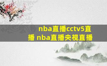 nba直播cctv5直播 nba直播央视直播